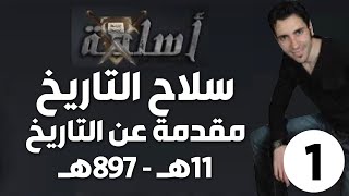 الحلقة 1 (مقدمة عن التاريخ 11-897هـ | سلاح التاريخ)