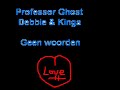 Professor Ghost Ft Debbie & Kinga - geen woorden Professor Ghost Ft Debbie & Kinga - geen woorden