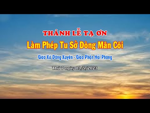 THÁNH LỄ TẠ ƠN VÀ LÀM PHÉP TU SỞ DÒNG MÂN CÔI TẠI GIÁO XỨ ĐÔNG XUYÊN - 13/5/2023.