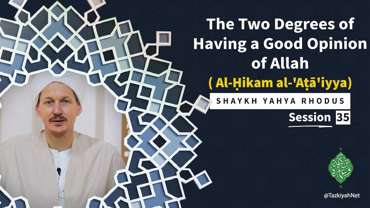 Al-Ḥikam al-'Aṭā'iyya| Shaykh Yahya Rhodus :(35)The Two Degrees of Having a Good Opinion of Allah"