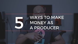 5 Ways To Make Money As A Producer
