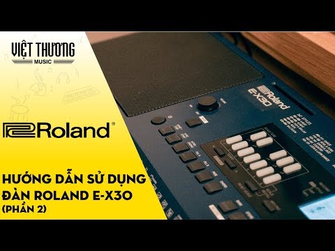 Hướng dẫn sử dụng đàn organ Roland E-X30 Phần 2