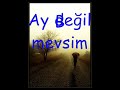 ay deil mevsim deil ay deil mevsim deil