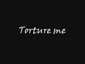 Torture me. Torture me.