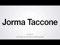 How to Pronounce Jorma Taccone