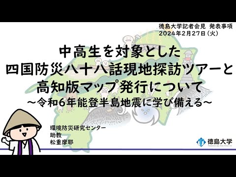 【徳島大学定例記者会見(令和6年2月27日)】中高生を対象とした四国防災八十八話現地探訪ツアーと高知版マップ発行～令和6年能登半島地震に学び備える～