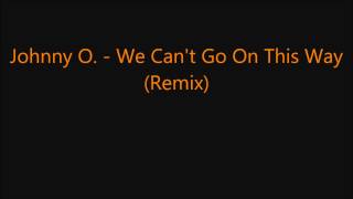 Johnny O    We Can&#39;t Go On This Way Remix)