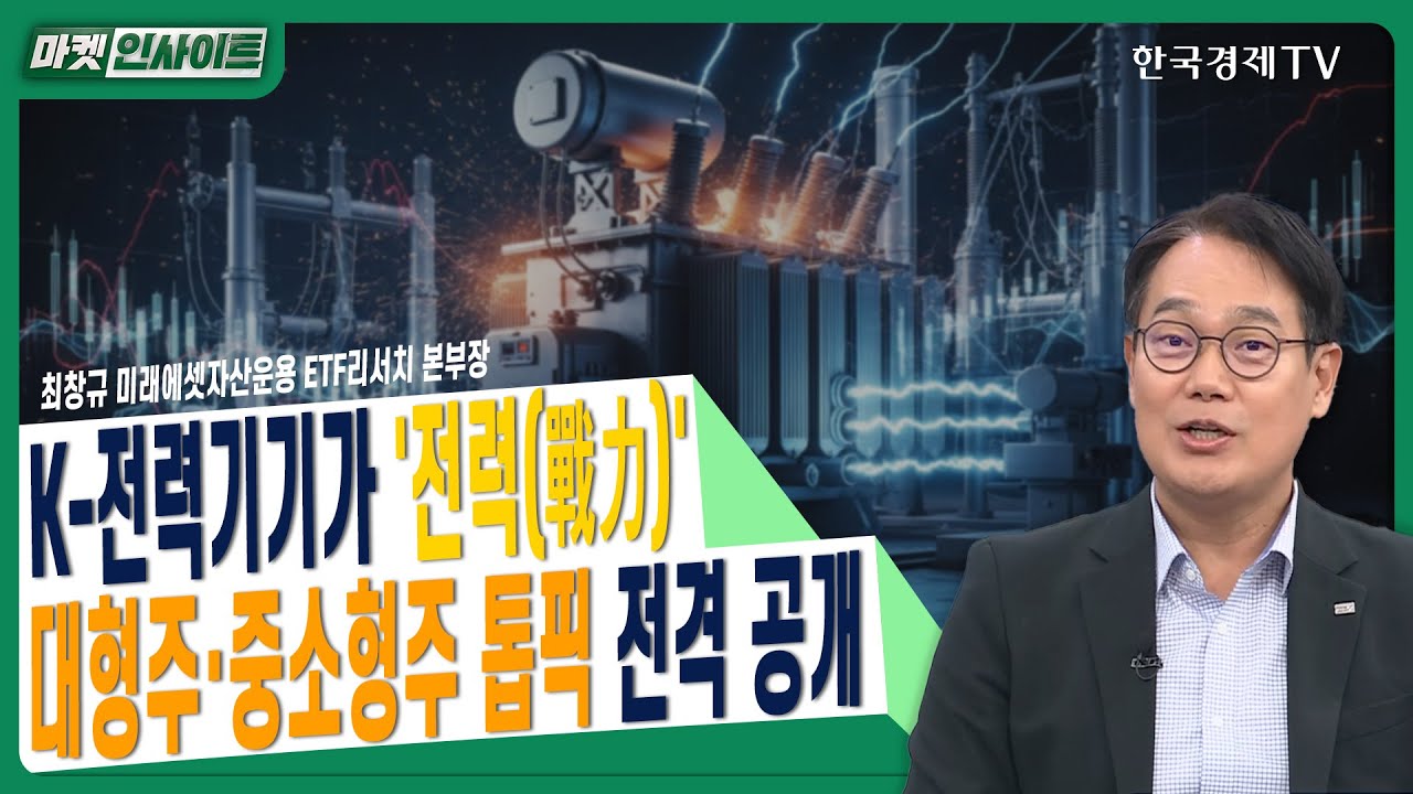 K-전력기기가 '전력(戰力)'…대형주·중소형주 톱픽 전격 공개ㅣ최창규 미래에셋자산운용 ETF리서치 본부장ㅣ#두산에너빌리티 #효성중공업 #HD현대일렉트릭 #LSELECTRIC