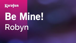Be Mine! - Robyn | Karaoke Version | KaraFun