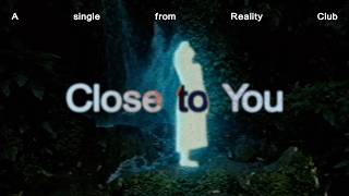 Lirik Lagu Close to You - Reality Club: 'Cause We Take Things for Granted, Call It Human Nature