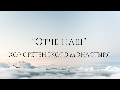 Хор Сретенского монастыря "Отче наш"