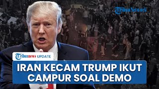 Iran Marah! Kecam Keras Dukungan Donald Trump untuk Demo, Minta AS Tak Ikut Campur Urusan Domestik
