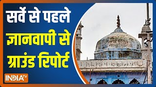 Gyanvapi Masjid में सर्वे से पहले काशी में क्या चल रहा? India TV की ग्राउंड रिपोर्ट में पूरी जानकारी