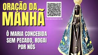 ORAÇAÕ DA MANHÃ = Ó MARIA CONCEBIDA SEM PECADO, ROGAI POR NÓS QUE RECORREMOS A VÓS