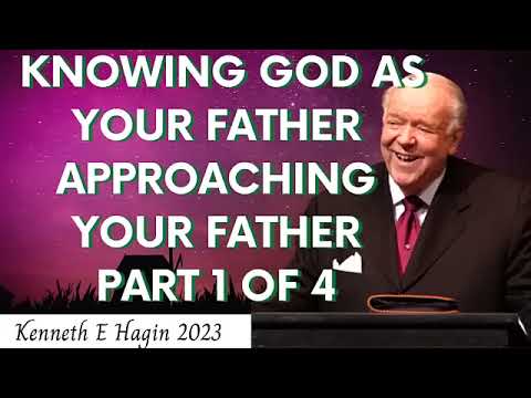 Kenneth E Hagin 2023 - Knowing God As Your Father Appoaching Your Father   Part 1 Of 4