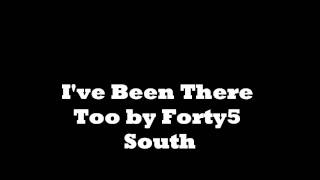 I've Been There Too by Forty5 South