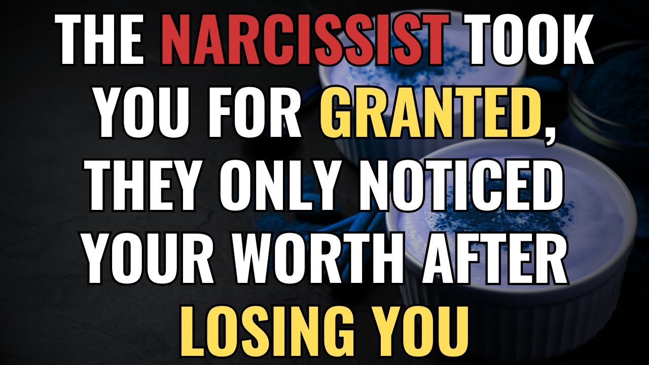 The Narcissist Took You for Granted, They Only Noticed Your Worth After Losing You | NPD |Narcissism