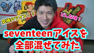 【究極のアイス】seventeenアイス全部混ぜて食べてみた