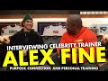 Celebrity Trainer ALEX FINE Part One: Purpose, Connection, and Personal Training