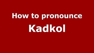 How to pronounce Kadkol