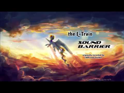 The L-Train - Sound Barrier (Taps ft Feather cover)