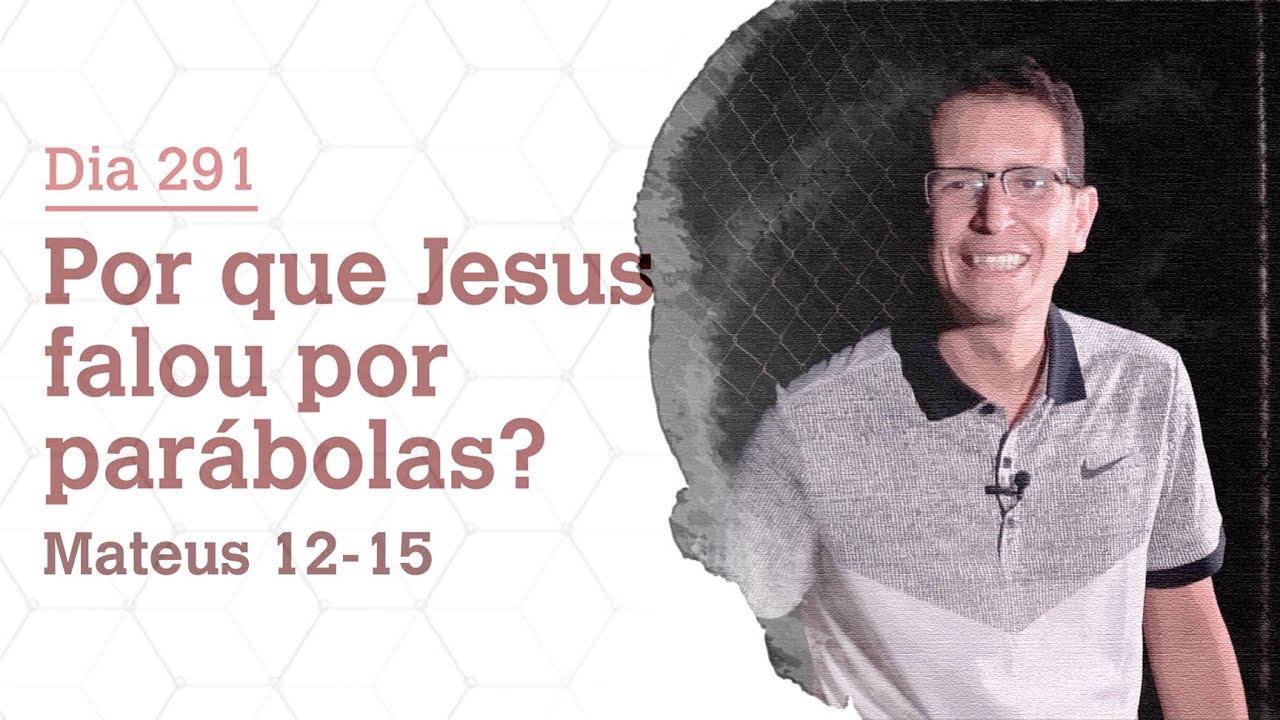 DIA 291 | POR QUE JESUS FALOU POR PARÁBOLAS? | MATEUS 12-15 | BÍBLIA TODO DIA