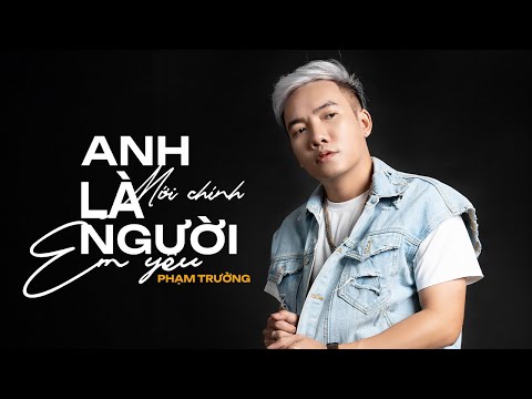 ANH MỚI CHÍNH LÀ NGƯỜI EM YÊU - PHẠM TRƯỞNG | NHẠC HOA LỜI VIỆT