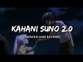 Kahani Suno 2 0 Kaifi Khalil Slowed And Reverb Lofi