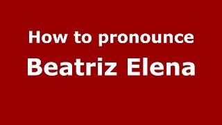 How to pronounce Beatriz Elena