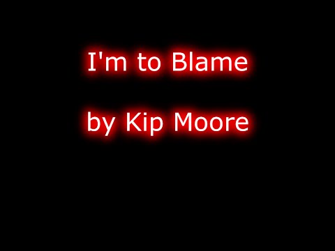 Kip Moore - I'm to Blame (Lyrics)
