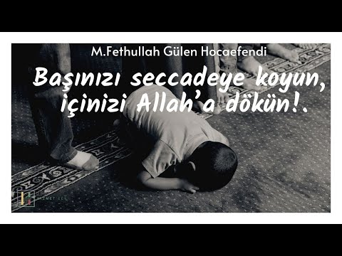 Başınızı Seccadeye Koyun, İçinizi Allah’a Dökün!. | M. Fethullah Gülen Hocaefendi