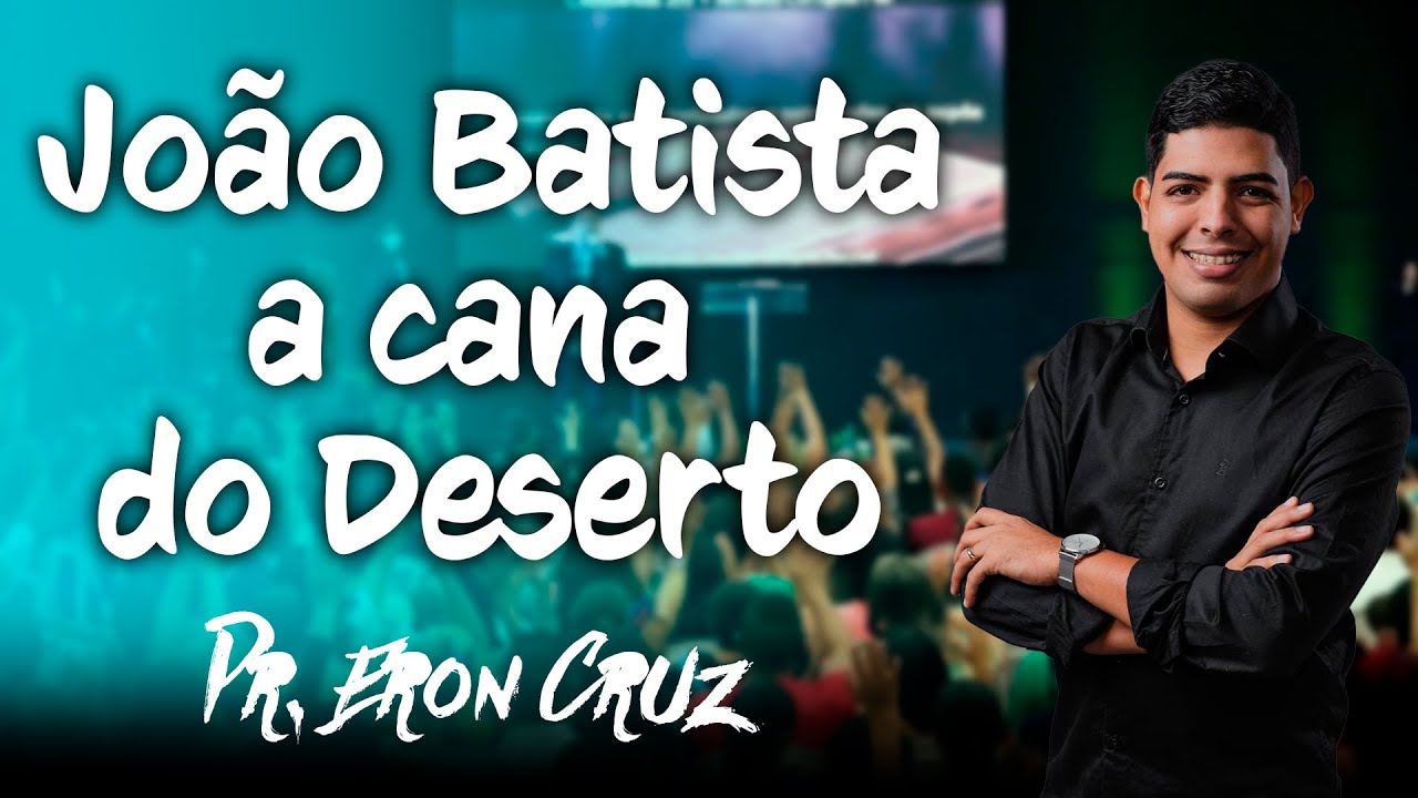 Pr. Eron Cruz | João Batista a cana do Deserto