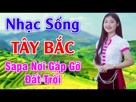 Sapa Nơi Gặp Gỡ Đất Trời - LK Nhạc Sống Tây Bắc Có Lời - Những Ca Khúc Hay Nhất Về Miền Núi Tây Bắc