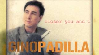 Gino Padilla - Closer You and I