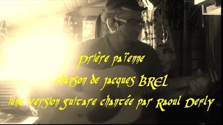 Prière païenne : chanson de Jacques BREL. une version guitare + chant de Raoul DEFLY  (dolby 5.1)