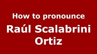 How to pronounce Raúl Scalabrini Ortiz