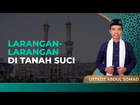 Hal yang Boleh dan Tidak Boleh Dilakukan di Tanah Suci | Ustaz Abdul Somad