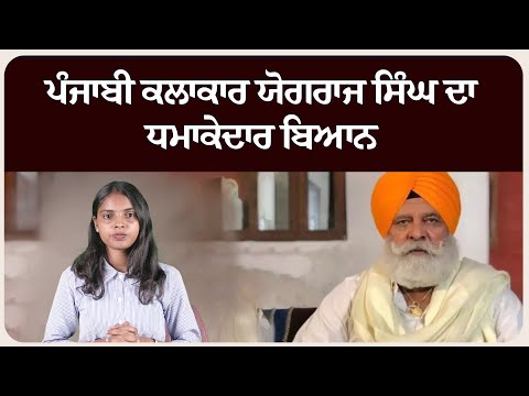 ਪੰਜਾਬੀ ਕਲਾਕਾਰ ਯੋਗਰਾਜ ਸਿੰਘ ਦਾ ਧਮਾਕੇਦਾਰ ਬਿਆਨ