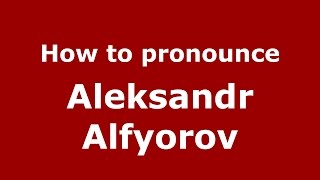 How to pronounce Aleksandr Alfyorov