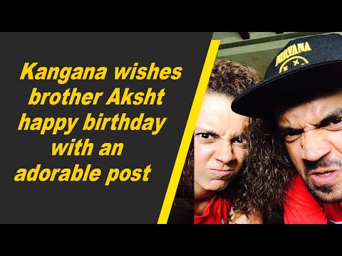 Kangana wishes brother Aksht happy birthday with an adorable post