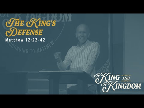 Matthew 12:22-42 - A King and a Kingdom: The King's Defense - June 23, 2024