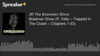 Bossman Show (R. Kelly -- Trapped In The Closet -- Chapters 1-33) (made with Spreaker)