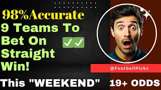 Unbelievable!!! 9 Teams to Win this Weekend