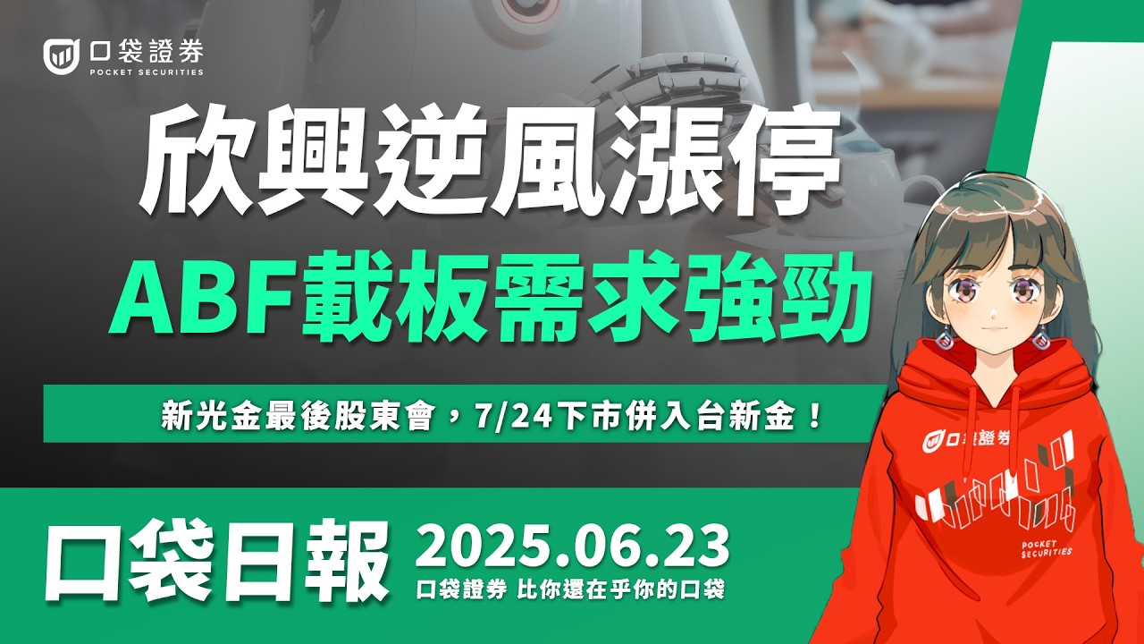 【口袋日報】欣興逆風漲停,ABF載板可能供不應求?新光金最後股東會,7/24下市併入台新金!2025.06.23