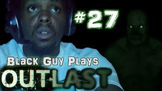 Black Guy Plays Outlast -  Part 27 - Outlast PS4 Gameplay Walkthrough