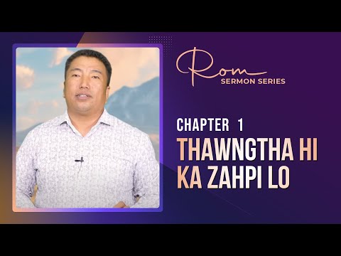 Rom 1 || Thawngtha Hi Ka Zahpi Lo || Rev. Dr. Tuan Peng Thang