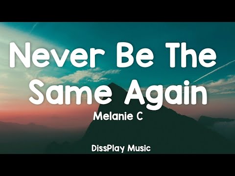 Melanie C - Never Be The Same Again (lyrics)