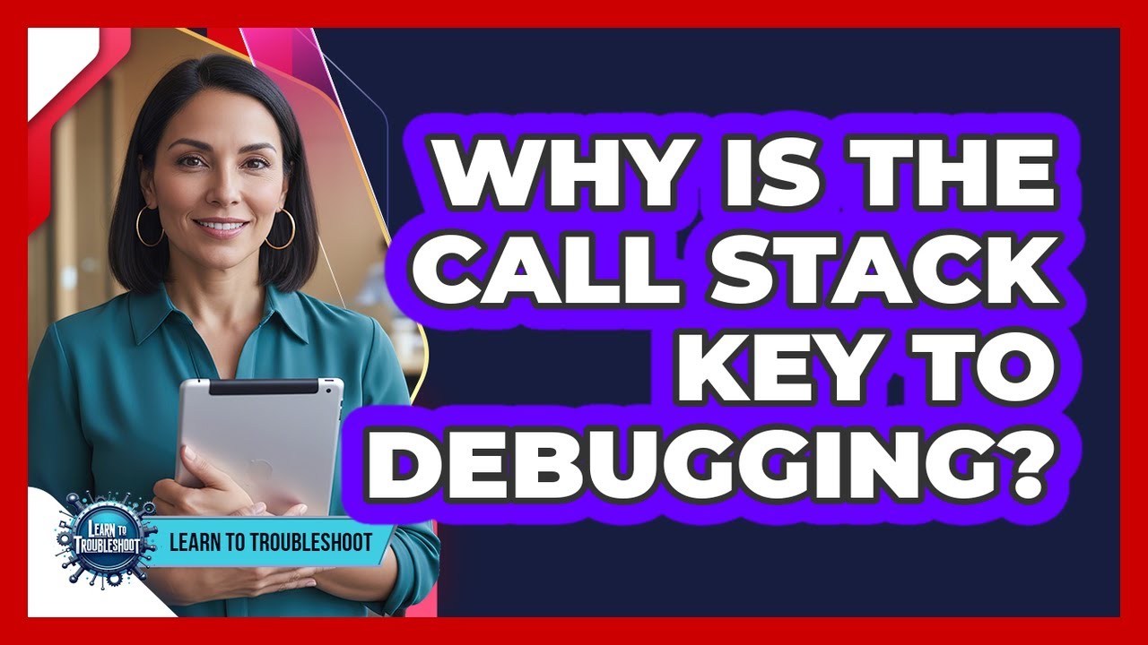 Why Is the Call Stack Key to Debugging?