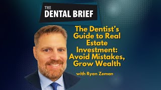The Dentist's Guide to Real Estate Investment | Ryan Zeman | The Dental Brief | #301