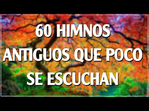 60 HIMNOS ANTIGUOS QUE POCO SE ESCUCHAN - HIMNOS PARA ALIVIAR LA TRISTEZA